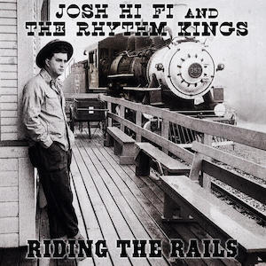 Josh Hifi And The Rhythm Kings - Riding The Rails - Klik op de afbeelding om het venster te sluiten